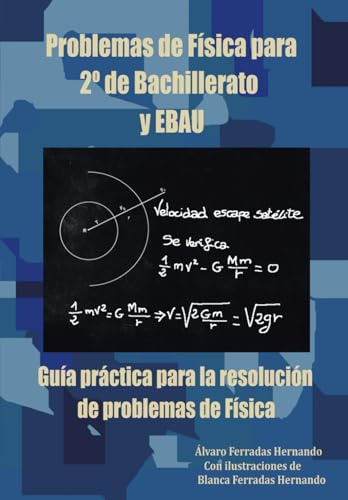 PROBLEMAS DE FÍSICA PARA 2º DE BACHILLERATO Y EBAU: GUÍA PRÁCTICA PARA LA RESOLUCIÓN DE PROBLEMAS DE FÍSICA