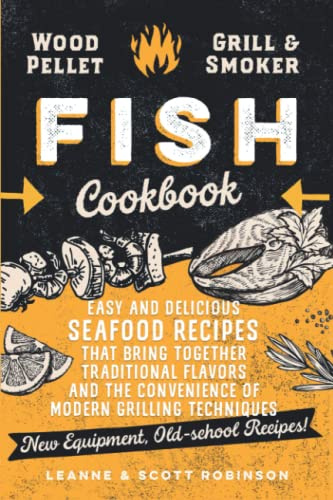Wood Pellet Grill and Smoker Fish Cookbook: Easy and Delicious Seafood Recipes that Bring Together Traditional Flavors and the Convenience of Modern Grilling Techniques