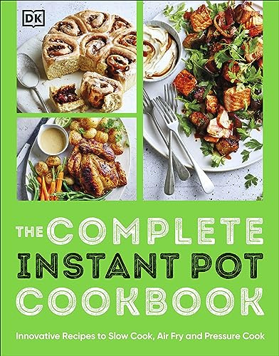The Complete Instant Pot Cookbook: Innovative Recipes to Slow Cook, Bake, Air Fry and Pressure Cook (The Complete Cookbooks)