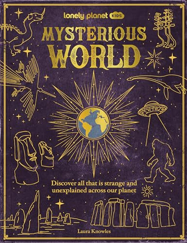 Lonely Planet Kids Mysterious World: 100 Strange & Unexplained Enigmas | From the Bermuda Triangle to Bigfoot & Area 51 | Packed with Fun Facts, Photographs & Maps
