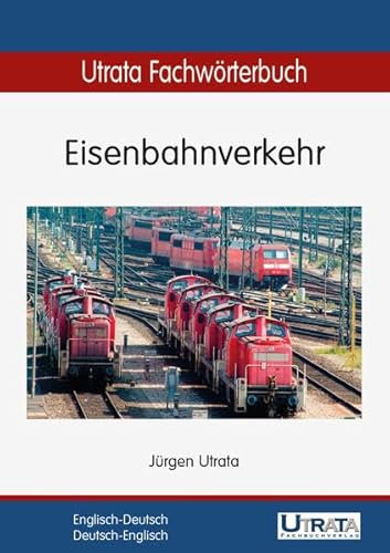 Utrata Fachwörterbuch: Eisenbahnverkehr Englisch-Deutsch / Deutsch-Englisch (Utrata Fachwörterbücher / Englisch-Deutsch / Deutsch-Englisch)