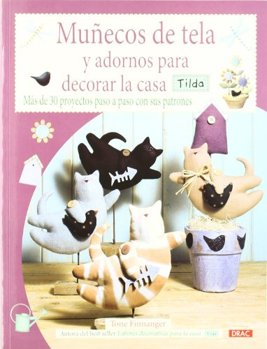 MUÑECOS DE TELA Y ADORNOS PARA DECORAR LA CASA TILDA: MÁS DE 30 PROYECTOS PASO A PASO CON SUS PATRONES (Labores Tilda)