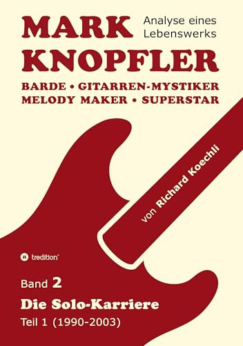 Mark Knopfler (Band 2) - Die Solo-Karriere (Teil 1), das 424 Seiten starke Buch: Barde, Gitarren-Mystiker, Melody Maker, Superstar - Mark Knopflers Weg als Solokünstler (Analyse eines Lebenswerks)