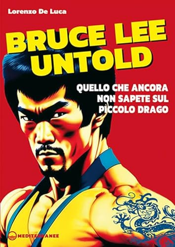 Bruce Lee untold. Quello che ancora non sapete sul Piccolo Drago