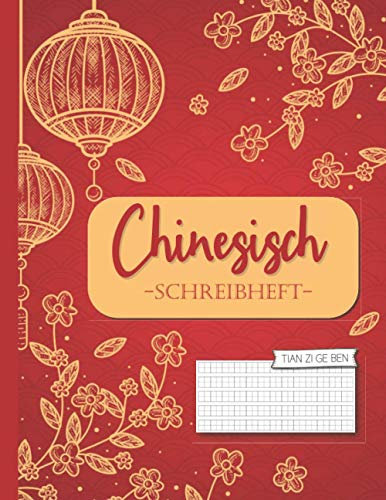 Chinesisch Schreibheft: Übungsheft für Chinesische Kalligrafie mit Tian Zi Ge-Papier zum Erlernen & Üben des Schreibens der Schriftzeichen (Hanzi und ... Anfänger in Chinesisch & China-Enthusiasten