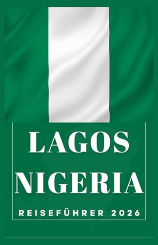 LAGOS NIGERIA Reiseführer 2026 (AFRICA COUNTRIES UPDATED LOW BUDGET TRAVEL GUIDE (ENGLISH, GERMAN, ITALIAN, FRENCH, JAPANESE, SPANISH, DUTCH, POLISH), Band 16)