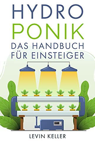 Hydroponik: das Handbuch für Einsteiger (Nachhaltige Selbstversorgung)