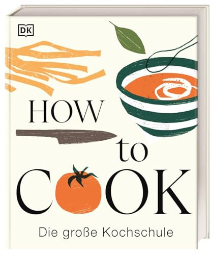 How to Cook: Die große Kochschule. Kochen lernen mit über 350 Rezepten und 600 Step-Fotos. Ein Standardwerk für die Küche