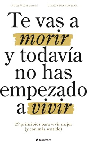 Te vas a morir y todavía no has empezado a vivir: 29 principios para vivir mejor (y con más sentido)