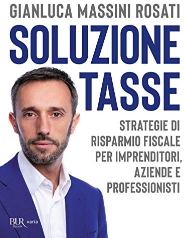 Soluzione tasse. Strategie di risparmio fiscale per imprenditori, aziende e professionisti