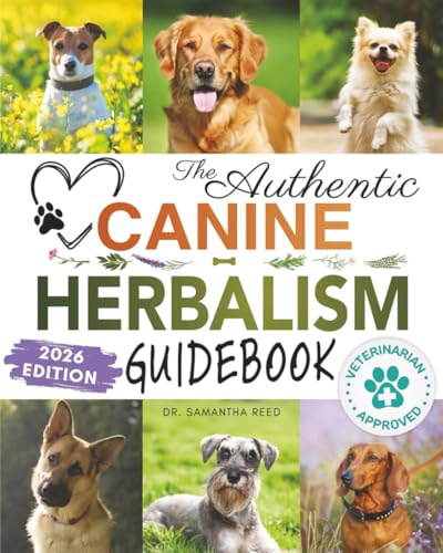 The Authentic Canine Herbalism Guidebook: Safe & Natural Herbal Treatments For Dogs to Detox, Boost Immunity, Prevent & Heal Common Ailments Creating ... (Healthy Homemade Dog Food Cookbook Series)