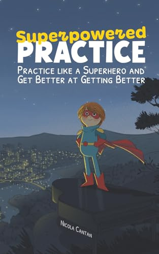 Superpowered Practice: Practice like a Superhero and Get Better at Getting Better (Books for music teachers)