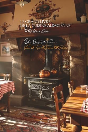 Le Grand Livre de la Cuisine Alsacienne (1000 recettes): Une Encyclopédie Culinaire - Volume 12