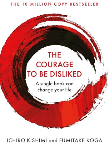 The Courage To Be Disliked: A single book can change your life (Courage To series) (Cover may vary): The life changing multi-million copy global bestseller