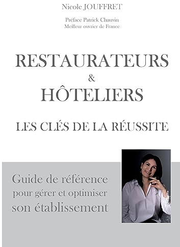 Restaurateurs & hôteliers les clés de la réussite: Guide de référence pour gérer et optimiser son établissement
