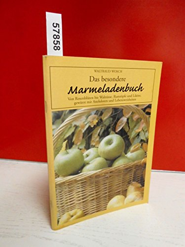 Marmeladen und andere Köstlichkeiten: Aus der Welt der Blüten und der Früchte