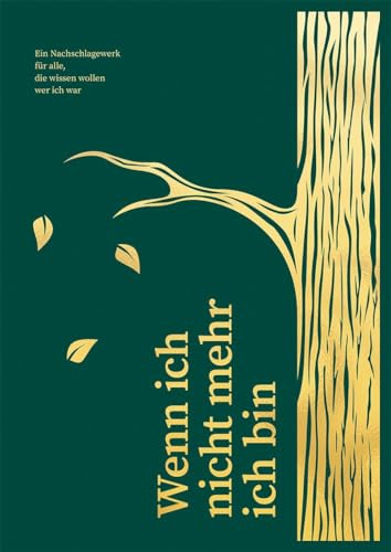 Wenn ich nicht mehr ich bin: Ein Nachschlagewerk für alle, die wissen wollen wer ich war