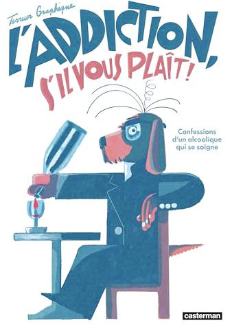 L'Addiction, s'il vous plaît: Confessions d'un alcoolique qui se soigne