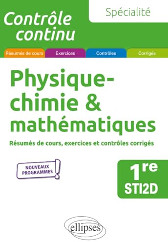 Spécialité Physique-chimie & mathématiques 1re STI2D: Résumés de cours, exercices et contrôles corrigés