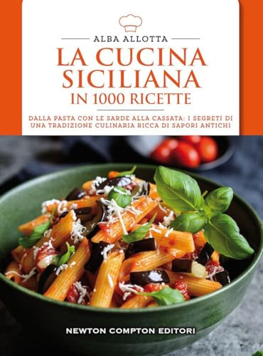 La cucina siciliana in 1000 ricette. Dalla pasta con le sarde alla cassata: i segreti di una tradizione culinaria ricca di sapori antichi (Cucina italiana Newton)