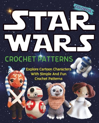 Star Wars Crochet Patterns: Explore Cartoon Characters With Simple And Fun Crochet Patterns
