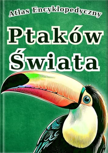 Atlas Encyklopedyczny: Ptaków Świata: Wizualny Przewodnik po 30 Gatunkach Ptaków z Całego Świata z Realistycznymi Zdjęciami i Ciekawostkami dla Dzieci.