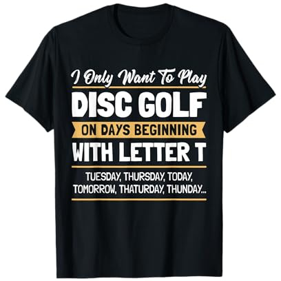 Hilarious Disc Golf Player Quote I Want To Play Disc Golf T-Shirt