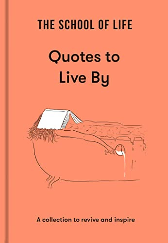 The School of Life: Quotes to Live By: A collection to revive and inspire (Lessons for Life)