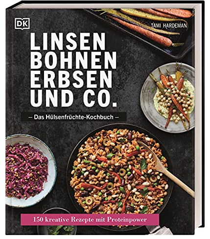 Linsen, Bohnen, Erbsen und Co.: Das Hülsenfrüchte-Kochbuch: 150 kreative Rezepte mit Proteinpower