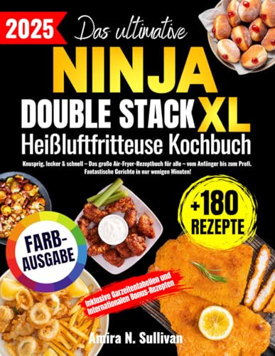 Das ultimative Ninja Double Stack XL Heißluftfritteuse Kochbuch: Knusprig, lecker & schnell – Das große Air-Fryer-Rezeptbuch für alle – vom Anfänger bis zum Profi