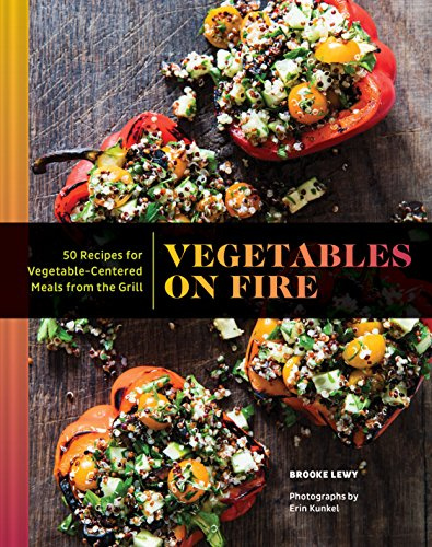 Vegetables on Fire: 50 Vegetable-Centered Meals from the Grill (Vegetable Cookbook, Grilling Cookbook)
