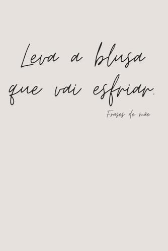 Leva a blusa que vai esfriar. - Happy Mother's Day 20 - Frases de Mãe - Notebook