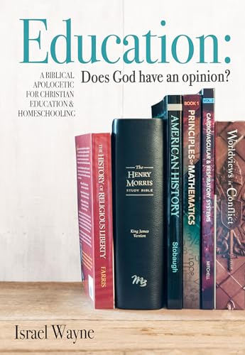 Education: Does God Have an Opinion?: A Biblical Apologetic for Christian Education & Homeschooling