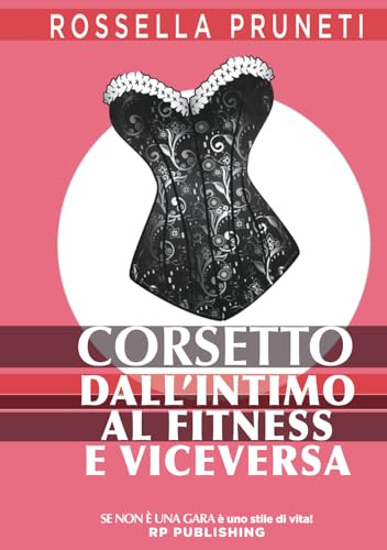 Corsetto. Dall'intimo al fitness e viceversa.: Se non è una gara, è uno stile di vita!: 1