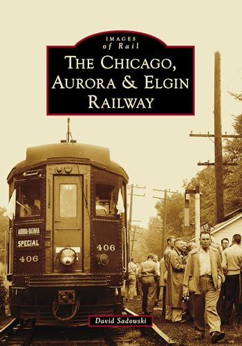Chicago, Aurora & Elgin Railway, The (Images of Rail)