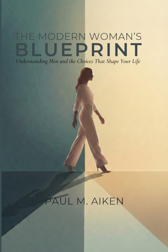 The Modern Woman's Blueprint: Understanding Men and the Choices That Shape Your Life