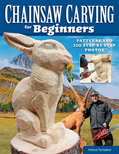 Chainsaw Carving for Beginners: Patterns and 250 Step-by-Step Photos (Fox Chapel Publishing) Learn How to Carve Wood Sculptures Safely and Successfully; Projects, Chainsaw Care, Maintenance, and More