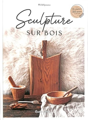 Sculptures sur bois: 15 créations, 250 photos en pas à pas
