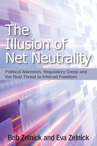 The Illusion of Net Neutrality: Political Alarmism, Regulatory Creep, and the Real Threat to Internet Freedom (Hoover Institution Press Publication): ... Institution Press Publication (Hardcover))