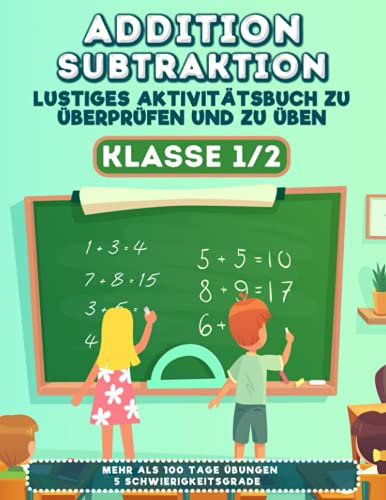Addition Subtraktion Klasse 1/2: Lustiges Aktivitätsbuch zum Wiederholen und Üben - 5 Schwierigkeitsstufen - 100+ Tage mit Übungen