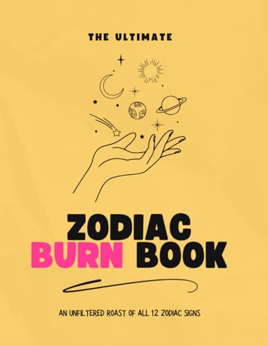 The Ultimate Zodiac Burn Book: An Unfiltered Roast of All 12 Zodiac Signs
