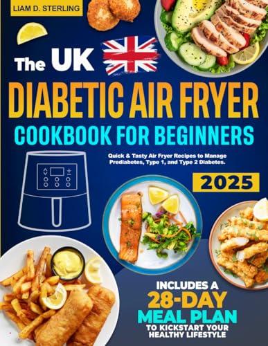 Diabetic Air Fryer Cookbook for Beginners: Quick & Tasty Air Fryer Recipes to Manage Prediabetes, Type 1, and Type 2 Diabetes. Includes a 28-Day Meal Plan to Kickstart Your Healthy Lifestyle