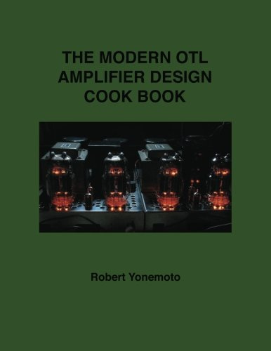 The Modern OTL Amplifier Design Cook Book: Volume 2 (Desk Top Audio Series)