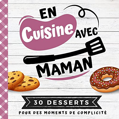 EN CUISINE AVEC MAMAN: Mon premier livre de cuisine | 30 recettes de DESSERTS faciles pour enfants | Quiz, astuces, tests et lexiques culinaires | Pour cuisiner avec son enfant dès 8 ans
