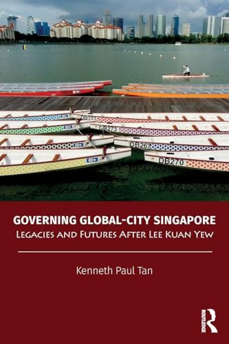 Governing Global-City Singapore: Legacies and Futures After Lee Kuan Yew (Politics in Asia)
