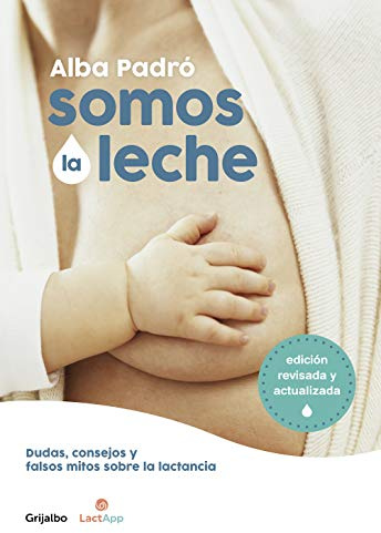 Somos la leche: Dudas, consejos y falsos mitos sobre la lactancia / We Are Milk: Doubts, advice, and false myths about breastfeeding (Embarazo, bebé y crianza)