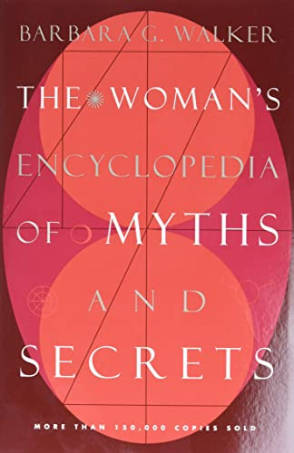 The Woman's Encyclopedia of Myths and Secrets: A Study of Mythology, Religion, and Feminine Symbolism Across Cultures