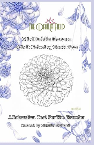 Mini Dahlia Flowers Adult Coloring Book Two: A Relaxation Tool For The Traveler