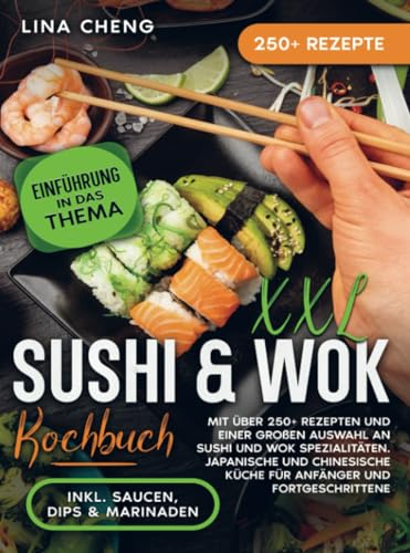 XXL Sushi & WOK Kochbuch: Mit über 250+ Rezepten und einer großen Auswahl an Sushi und Wok Spezialitäten. Japanische und chinesische Küche für Anfänger und Fortgeschrittene