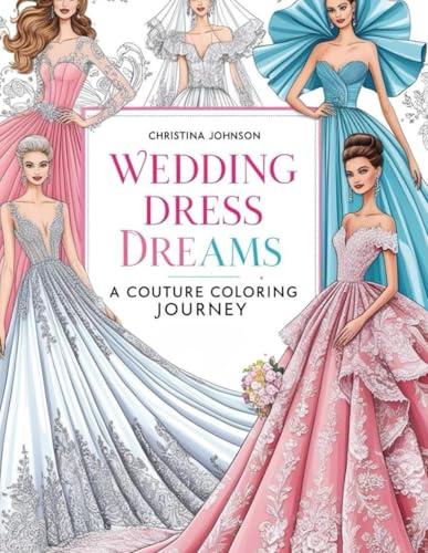 Wedding Dress Dreams: A Couture Coloring Journey: Relax and Create with Exquisite Bridal Fashion Designs
